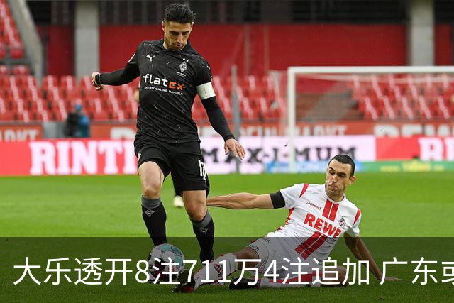 大乐透开8注711万4注追加 广东或爆3839万大奖