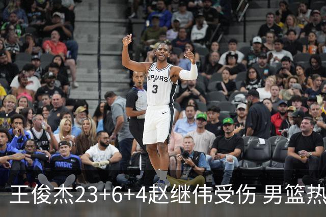 王俊杰23+6+4赵继伟受伤 男篮热身赛击败澳大利亚