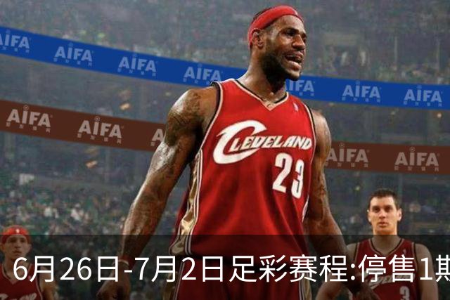 6月26日-7月2日足彩赛程:停售1期 世界杯淘汰赛打响